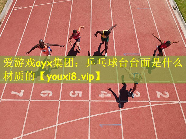 爱游戏ayx集团：乒乓球台台面是什么材质的