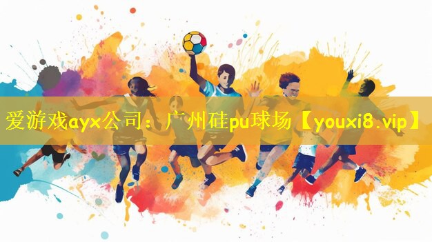 爱游戏ayx公司：广州硅pu球场