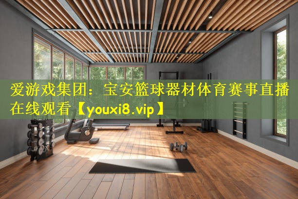 爱游戏集团:宝安篮球器材体育赛事直播在线观看