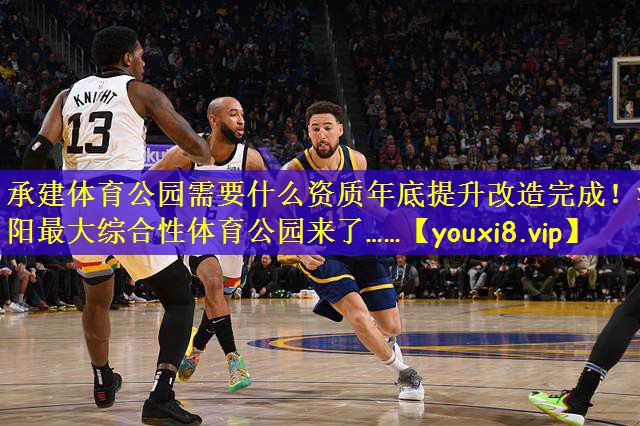 承建体育公园需要什么资质年底提升改造完成!洛阳最大综合性体育公园来了……
