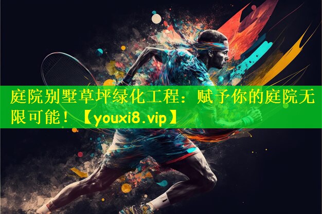 庭院别墅草坪绿化工程：赋予你的庭院无限可能！