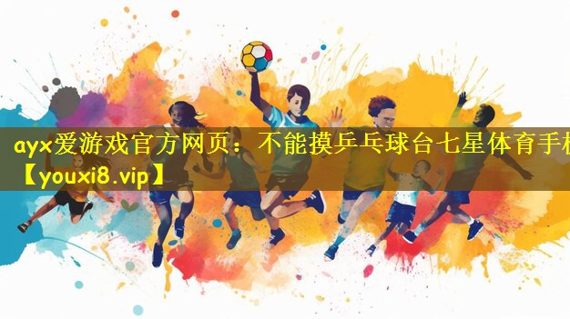 ayx爱游戏官方网页:不能摸乒乓球台七星体育手机
