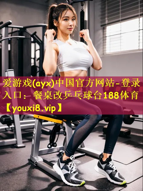 爱游戏(ayx)中国官方网站-登录入口:餐桌改乒乓球台188体育
