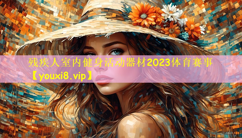 残疾人室内健身活动器材2023体育赛事