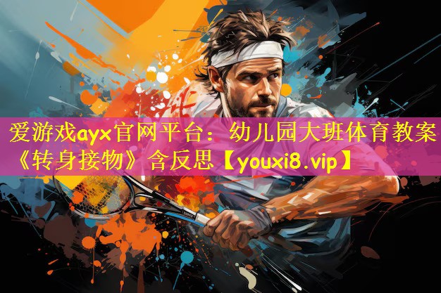 爱游戏ayx官网平台:幼儿园大班体育教案《转身接物》含反思