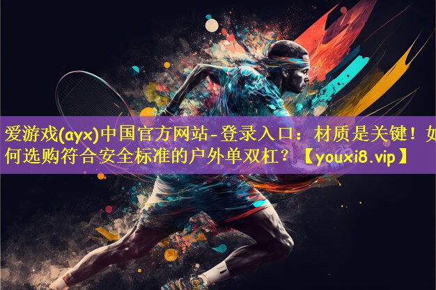 材质是关键！如何选购符合安全标准的户外单双杠？